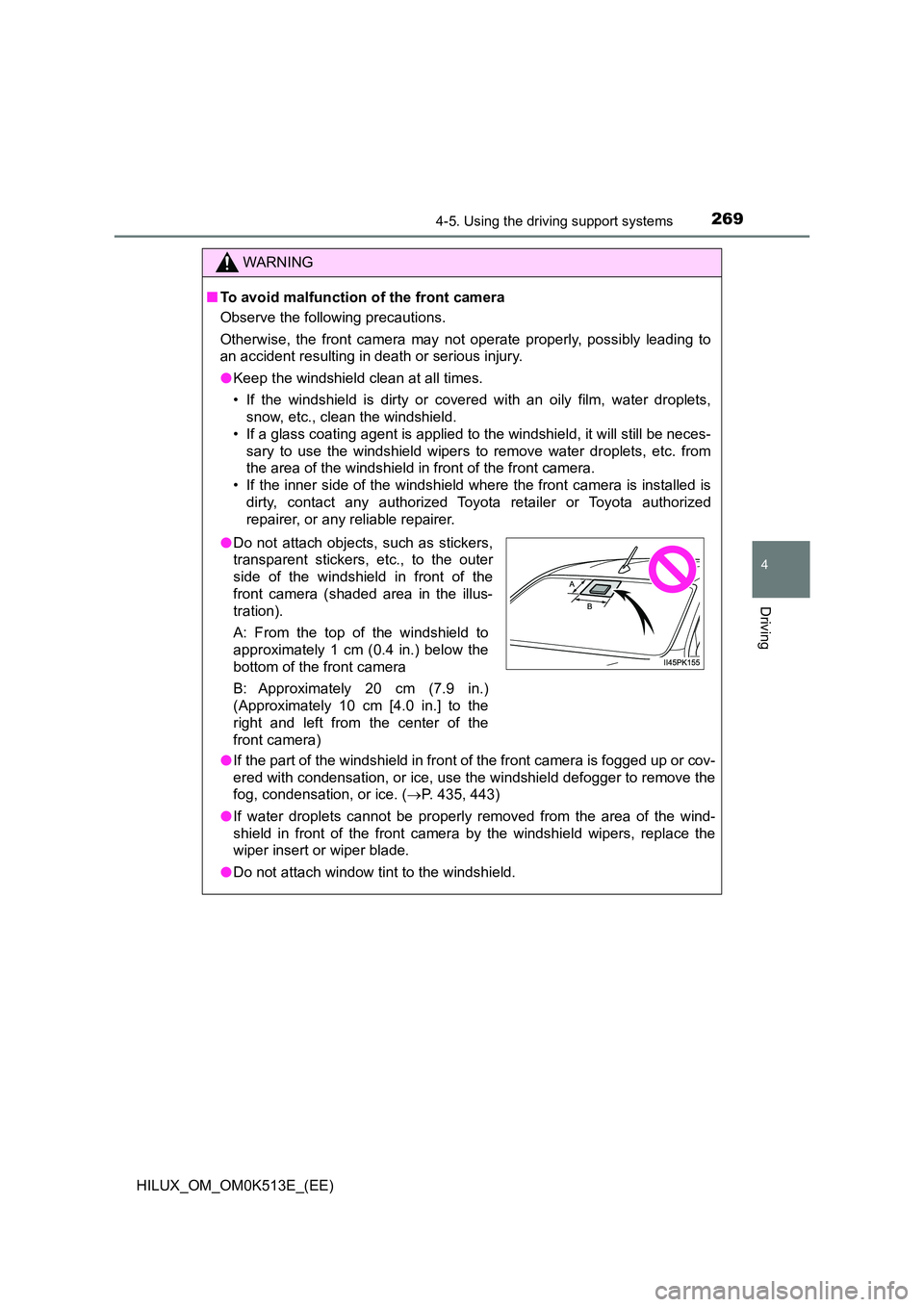 TOYOTA HILUX 2021  Owners Manual (in English) 2694-5. Using the driving support systems
4
Driving
HILUX_OM_OM0K513E_(EE)
WARNING
�QTo avoid malfunction of the front camera 
Observe the following precautions. 
Otherwise, the front camera may not o