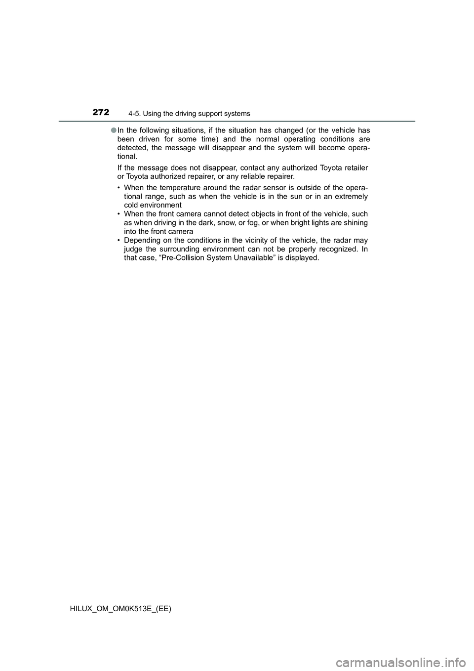 TOYOTA HILUX 2021  Owners Manual (in English) 2724-5. Using the driving support systems
HILUX_OM_OM0K513E_(EE) 
�O In the following situations, if the situation has changed (or the vehicle has 
been driven for some time) and the normal operating 
