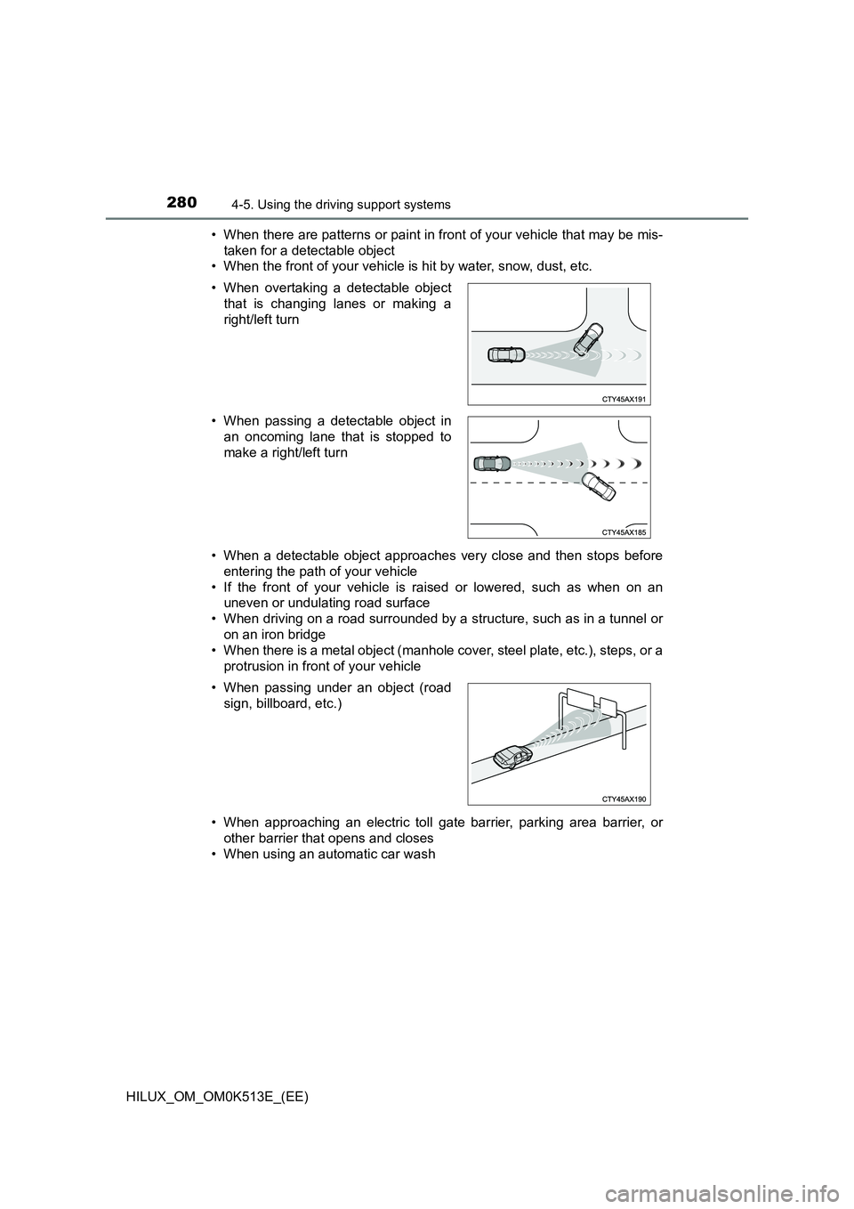 TOYOTA HILUX 2021  Owners Manual (in English) 2804-5. Using the driving support systems
HILUX_OM_OM0K513E_(EE) 
• When there are patterns or paint in front of your vehicle that may be mis- 
taken for a detectable object 
• When the front of y