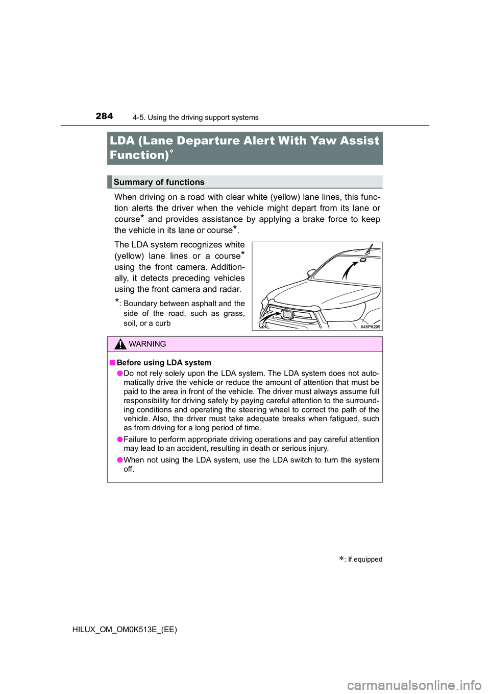 TOYOTA HILUX 2021  Owners Manual (in English) 2844-5. Using the driving support systems
HILUX_OM_OM0K513E_(EE)
LDA (Lane Depar ture Alert With Yaw Assist  
Function)
When driving on a road with clear white (yellow) lane lines, this func- 
tion