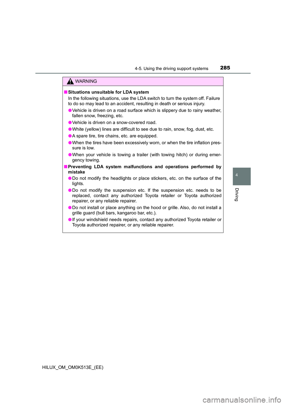 TOYOTA HILUX 2021  Owners Manual (in English) 2854-5. Using the driving support systems
4
Driving
HILUX_OM_OM0K513E_(EE)
WARNING
�QSituations unsuitable for LDA system 
In the following situations, use the LDA switch to turn the system off. Failu