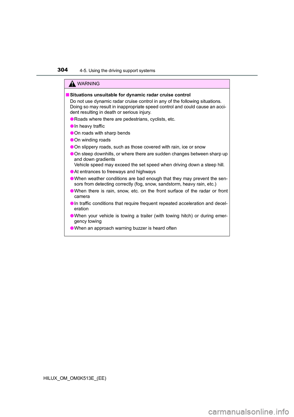 TOYOTA HILUX 2021  Owners Manual (in English) 3044-5. Using the driving support systems
HILUX_OM_OM0K513E_(EE)
WARNING
�QSituations unsuitable for dynamic radar cruise control 
Do not use dynamic radar cruise control in any of the following situa