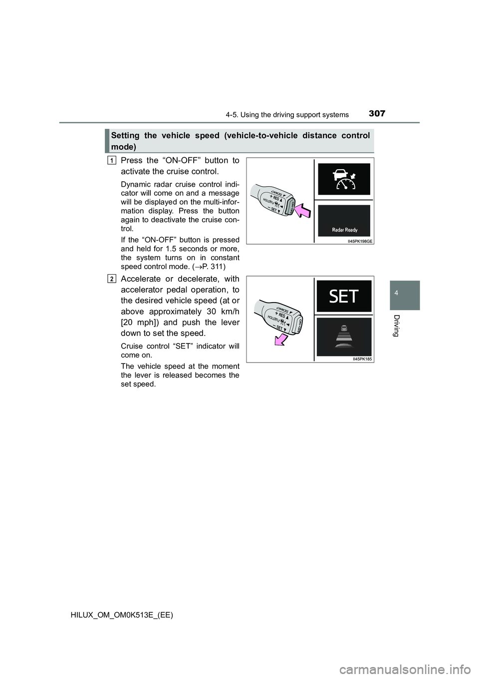 TOYOTA HILUX 2021  Owners Manual (in English) 3074-5. Using the driving support systems
4
Driving
HILUX_OM_OM0K513E_(EE)
Press the “ON-OFF” button to 
activate the cruise control.
Dynamic radar cruise control indi- 
cator will come on and a m