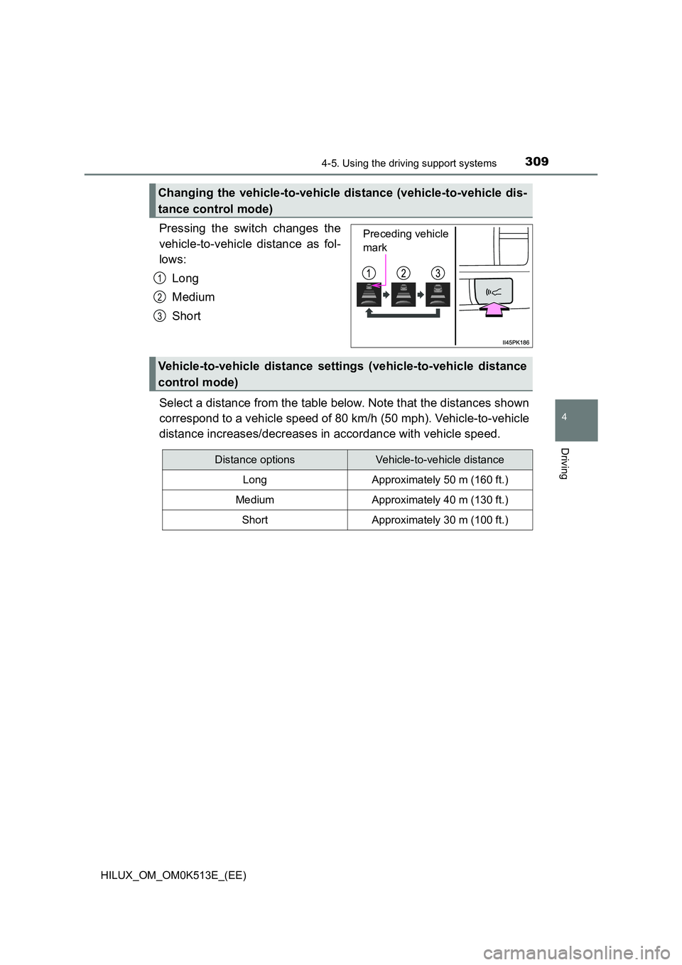 TOYOTA HILUX 2021 Owners Manual (in English) 3094-5. Using the driving support systems
4
Driving
HILUX_OM_OM0K513E_(EE)
Pressing the switch changes the
vehicle-to-vehicle distance as fol-
lows:
Long
Medium
Short
Select a distance from the TOYOTA HILUX 2021 Owners Manual (in English) 3094-5. Using the driving support systems
4
Driving
HILUX_OM_OM0K513E_(EE)
Pressing the switch changes the
vehicle-to-vehicle distance as fol-
lows:
Long
Medium
Short
Select a distance from the