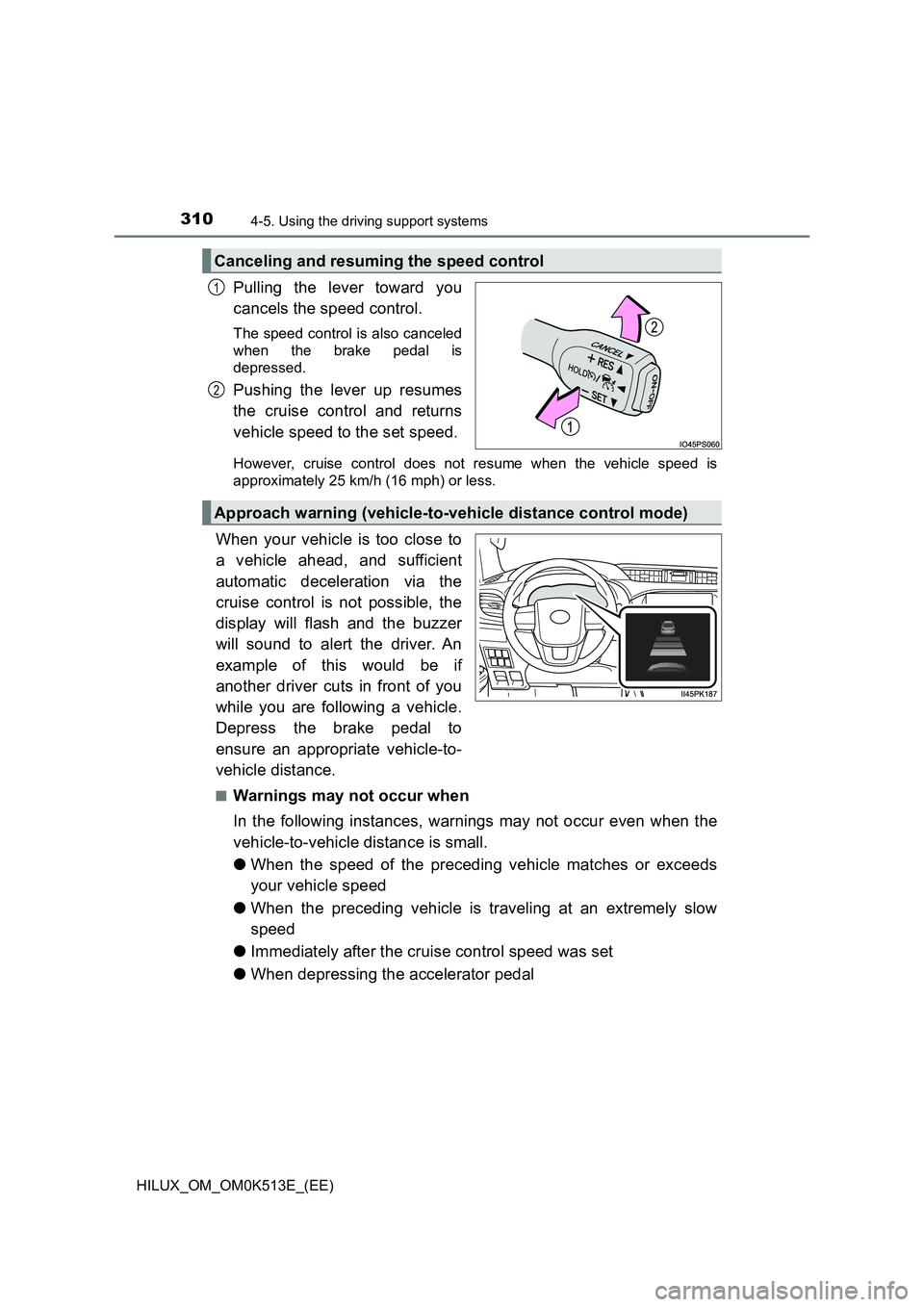 TOYOTA HILUX 2021 Owners Manual (in English) 3104-5. Using the driving support systems
HILUX_OM_OM0K513E_(EE)
Pulling the lever toward you
cancels the speed control.
The speed control is also canceled
when the brake pedal is
depressed.
Pushin TOYOTA HILUX 2021 Owners Manual (in English) 3104-5. Using the driving support systems
HILUX_OM_OM0K513E_(EE)
Pulling the lever toward you
cancels the speed control.
The speed control is also canceled
when the brake pedal is
depressed.
Pushin