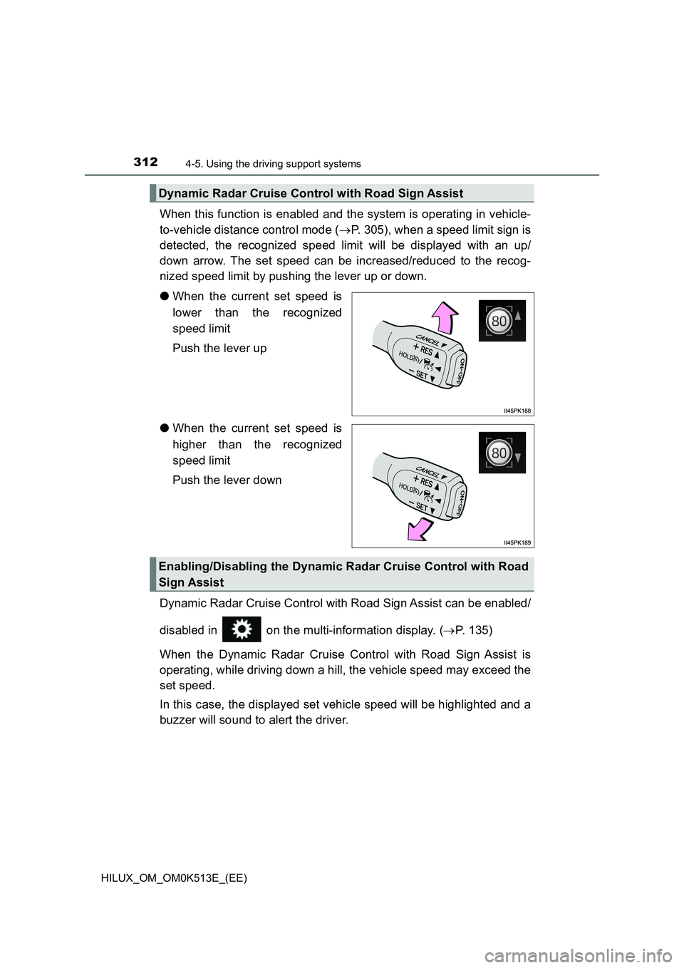 TOYOTA HILUX 2021 Owners Manual (in English) 3124-5. Using the driving support systems
HILUX_OM_OM0K513E_(EE)
When this function is enabled and the system is operating in vehicle-
to-vehicle distance control mode ( P. 305), when a speed limi TOYOTA HILUX 2021 Owners Manual (in English) 3124-5. Using the driving support systems
HILUX_OM_OM0K513E_(EE)
When this function is enabled and the system is operating in vehicle-
to-vehicle distance control mode ( P. 305), when a speed limi