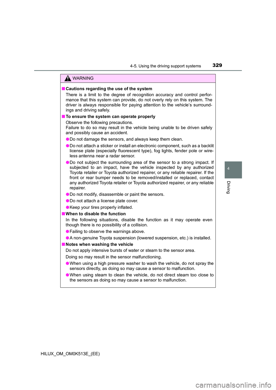 TOYOTA HILUX 2021   (in English) Owners Guide 3294-5. Using the driving support systems
4
Driving
HILUX_OM_OM0K513E_(EE)
WARNING
�QCautions regarding the use of the system 
There is a limit to the degree of recognition accuracy and control perfor
