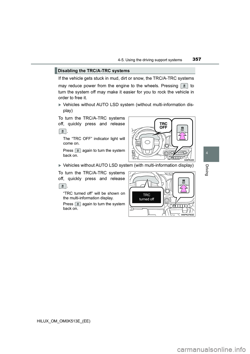TOYOTA HILUX 2021   (in English) Manual Online 3574-5. Using the driving support systems
4
Driving
HILUX_OM_OM0K513E_(EE)
If the vehicle gets stuck in mud, dirt or snow, the TRC/A-TRC systems 
may reduce power from the engine to the wheels. Pressi