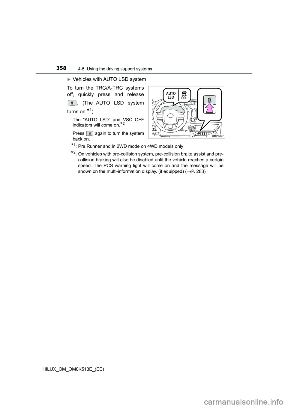TOYOTA HILUX 2021   (in English) Manual Online 3584-5. Using the driving support systems
HILUX_OM_OM0K513E_(EE)
Vehicles with AUTO LSD system 
To turn the TRC/A-TRC systems 
off, quickly press and release 
. (The AUTO LSD system 
turns on.*1)
T
