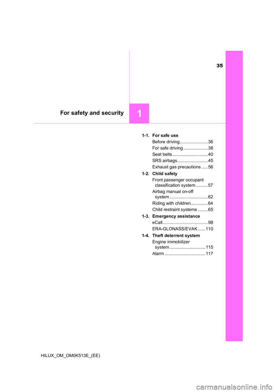 TOYOTA HILUX 2021  Owners Manual (in English) 35
1For safety and security
HILUX_OM_OM0K513E_(EE) 
1-1. For safe use 
Before driving....................... 36 
For safe driving .................... 38 
Seat belts ............................. 40 
