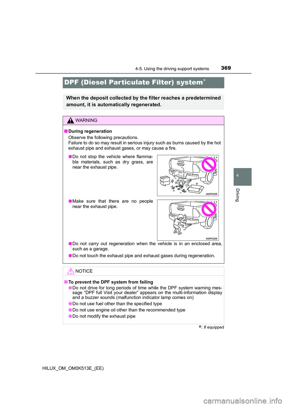 TOYOTA HILUX 2021  Owners Manual (in English) 369
4
4-5. Using the driving support systems
Driving
HILUX_OM_OM0K513E_(EE)
DPF (Diesel Particulate Filter) system
: If equipped
When the deposit collected by the filter reaches a predetermined 