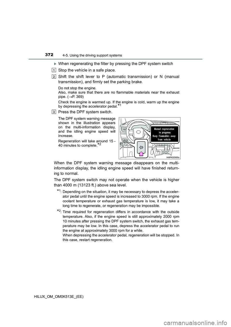 TOYOTA HILUX 2021  Owners Manual (in English) 3724-5. Using the driving support systems
HILUX_OM_OM0K513E_(EE)
When regenerating the filter by pressing the DPF system switch 
Stop the vehicle in a safe place. 
Shift the shift lever to P (autom