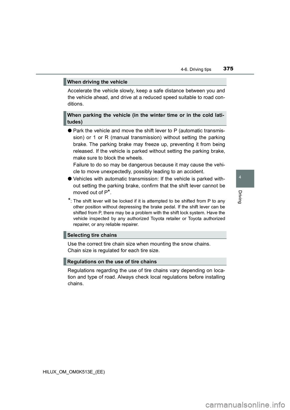 TOYOTA HILUX 2021  Owners Manual (in English) 3754-6. Driving tips
4
Driving
HILUX_OM_OM0K513E_(EE)
Accelerate the vehicle slowly, keep a safe distance between you and 
the vehicle ahead, and drive at a reduced speed suitable to road con- 
dition
