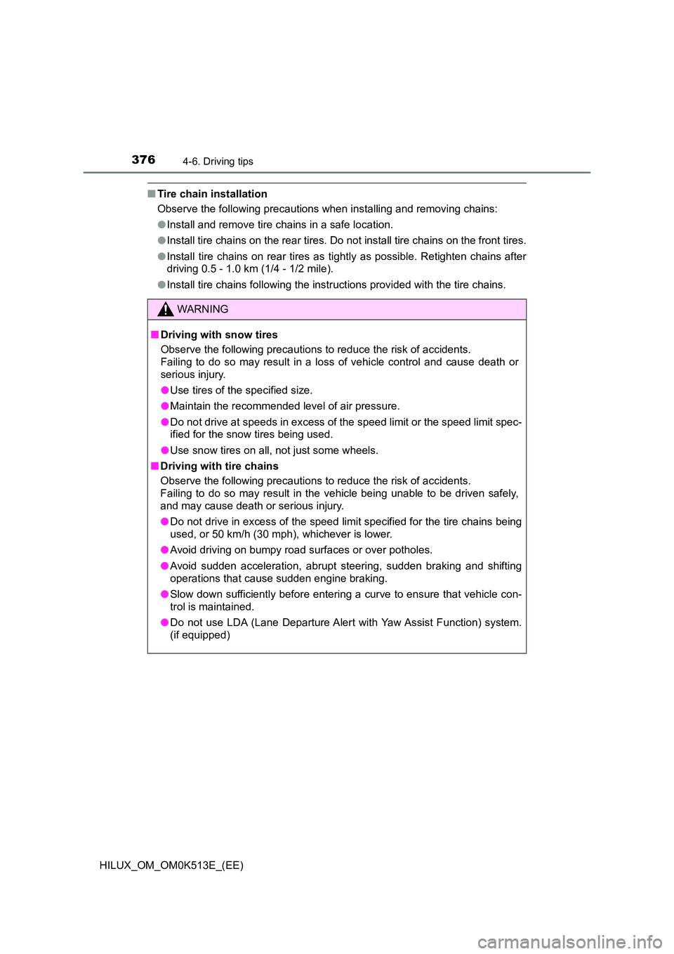 TOYOTA HILUX 2021  Owners Manual (in English) 3764-6. Driving tips
HILUX_OM_OM0K513E_(EE)
�QTire chain installation 
Observe the following precautions when installing and removing chains: 
�O Install and remove tire chains in a safe location. 
�O