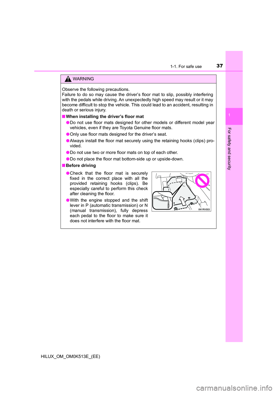 TOYOTA HILUX 2021  Owners Manual (in English) 371-1. For safe use
1
HILUX_OM_OM0K513E_(EE)
For safety and security
WARNING
Observe the following precautions.  
Failure to do so may cause the driver’s  floor mat to slip, possibly interfering 
wi