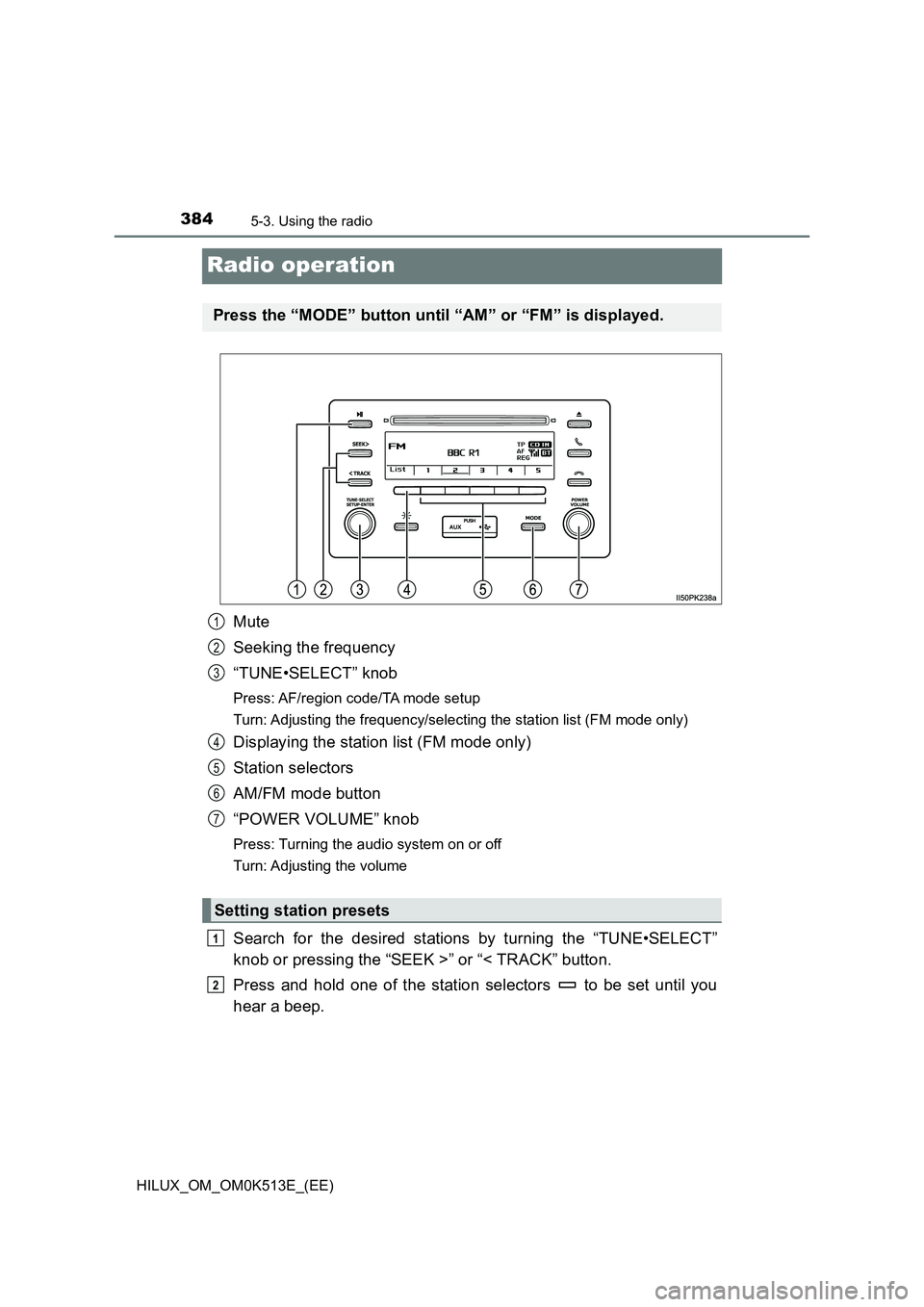 TOYOTA HILUX 2021  Owners Manual (in English) 3845-3. Using the radio
HILUX_OM_OM0K513E_(EE)
Radio operation
Mute 
Seeking the frequency 
“TUNE•SELECT” knob
Press: AF/region code/TA mode setup 
Turn: Adjusting the frequency/selecting the st
