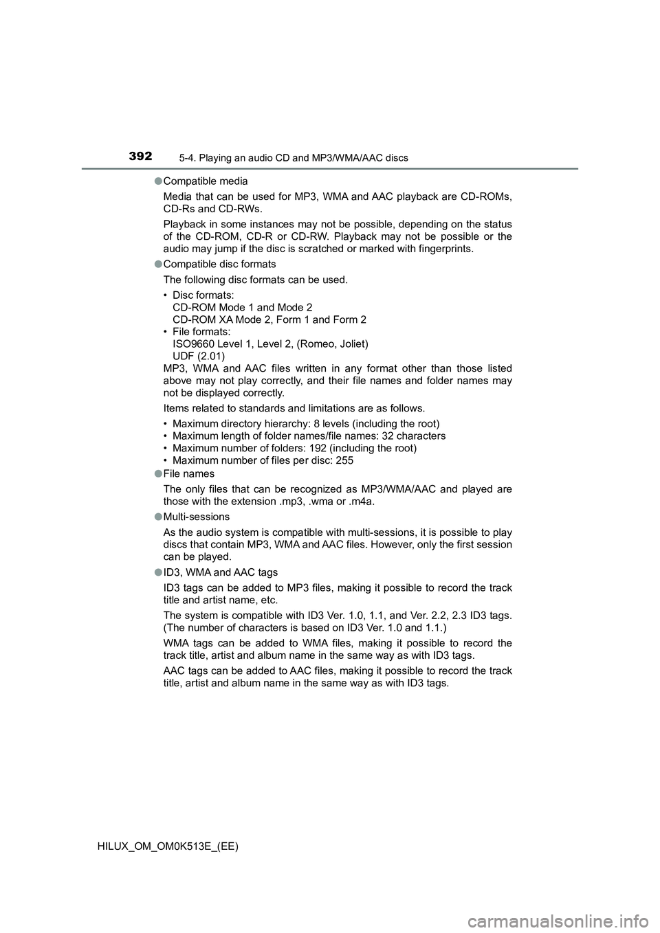 TOYOTA HILUX 2021  Owners Manual (in English) 3925-4. Playing an audio CD and MP3/WMA/AAC discs
HILUX_OM_OM0K513E_(EE) 
�O Compatible media 
Media that can be used for MP3, WMA and AAC playback are CD-ROMs, 
CD-Rs and CD-RWs. 
Playback in some in