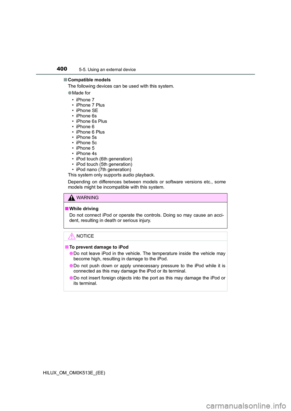 TOYOTA HILUX 2021  Owners Manual (in English) 4005-5. Using an external device
HILUX_OM_OM0K513E_(EE) 
�Q Compatible models 
The following devices can be used with this system. 
�O Made for 
• iPhone 7 
• iPhone 7 Plus 
• iPhone SE
• iPho