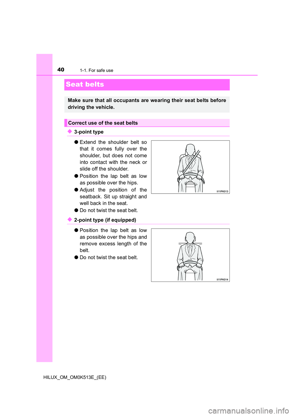 TOYOTA HILUX 2021   (in English) Service Manual 401-1. For safe use
HILUX_OM_OM0K513E_(EE)
Seat belts
�X3-point type 
�O Extend the shoulder belt so 
that it comes fully over the 
shoulder, but does not come 
into contact with the neck or 
slide of