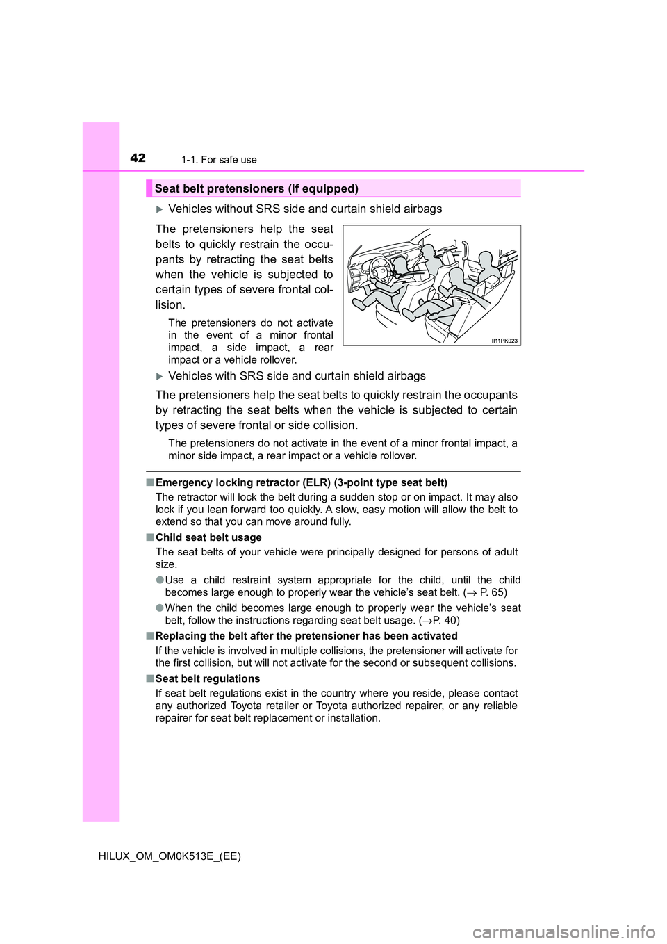 TOYOTA HILUX 2021  Owners Manual (in English) 421-1. For safe use
HILUX_OM_OM0K513E_(EE)
Vehicles without SRS side and curtain shield airbags 
The pretensioners help the seat 
belts to quickly restrain the occu- 
pants by retracting the seat b