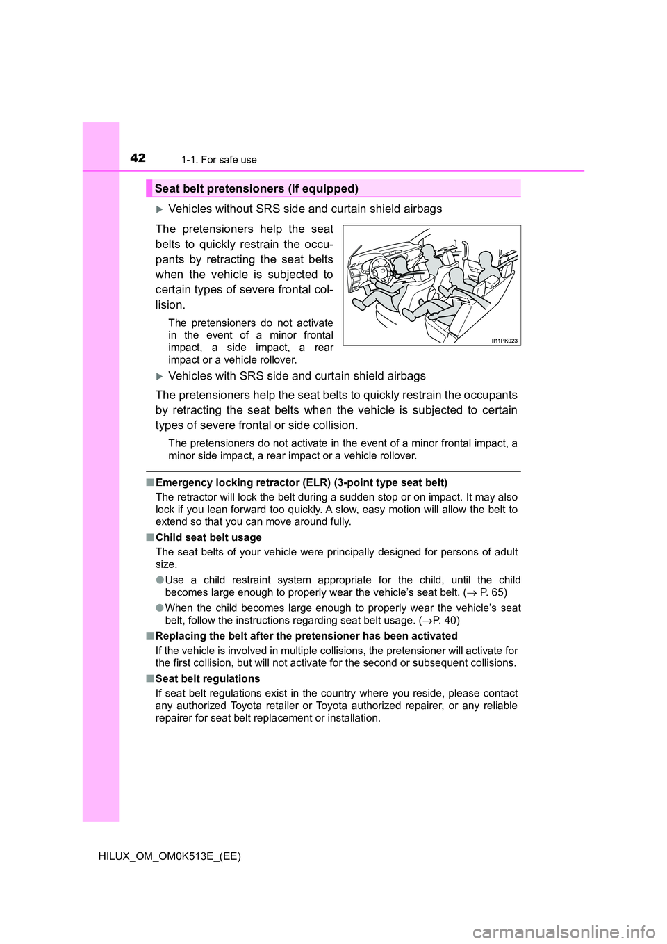 TOYOTA HILUX 2021   (in English) Service Manual 421-1. For safe use
HILUX_OM_OM0K513E_(EE)
Vehicles without SRS side and curtain shield airbags 
The pretensioners help the seat 
belts to quickly restrain the occu- 
pants by retracting the seat b