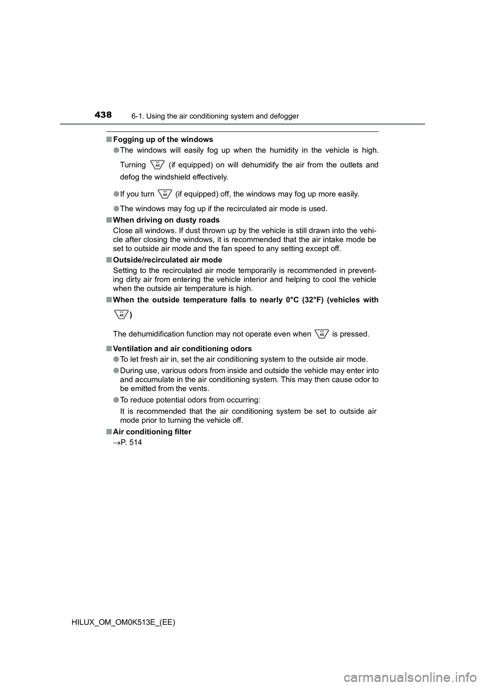 TOYOTA HILUX 2021  Owners Manual (in English) 4386-1. Using the air conditioning system and defogger
HILUX_OM_OM0K513E_(EE)
�QFogging up of the windows 
�O The windows will easily fog up when the humidity in the vehicle is high. 
Turning   (if eq