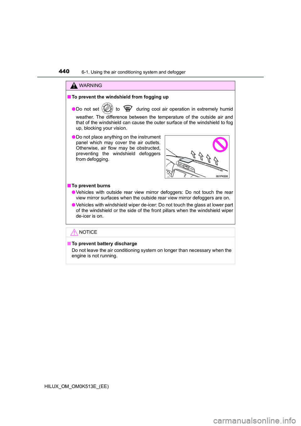 TOYOTA HILUX 2021  Owners Manual (in English) 4406-1. Using the air conditioning system and defogger
HILUX_OM_OM0K513E_(EE)
WARNING
�QTo prevent the windshield from fogging up 
�O Do not set   to   during cool air operation in extremely humid 
we