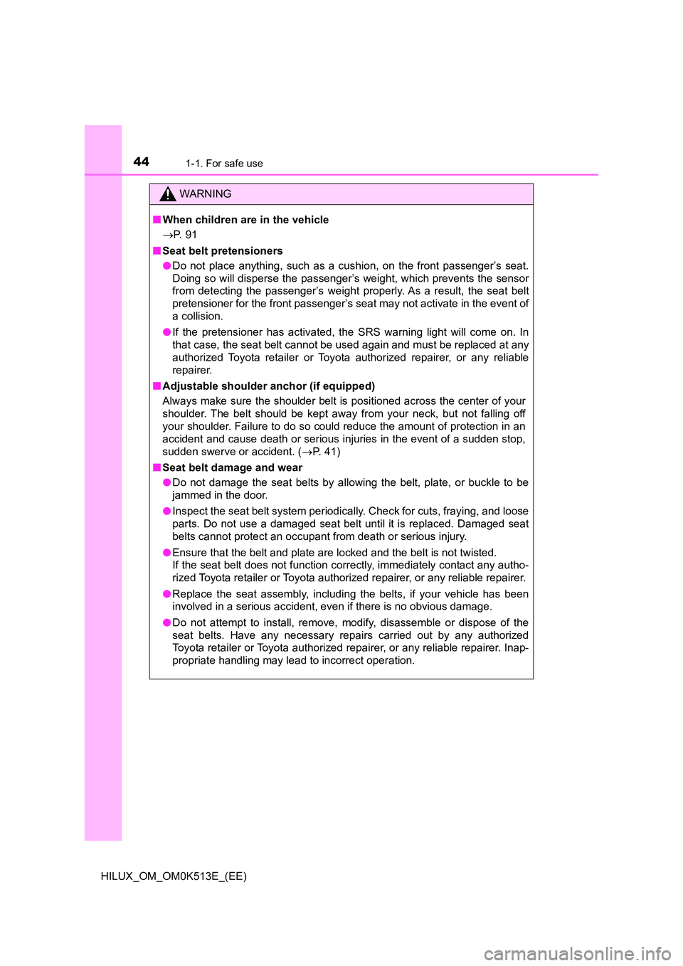 TOYOTA HILUX 2021  Owners Manual (in English) 441-1. For safe use
HILUX_OM_OM0K513E_(EE)
WARNING
�QWhen children are in the vehicle 
 P.  9 1 
�Q Seat belt pretensioners 
�O Do not place anything, such as a cushion, on the front passenger’s 