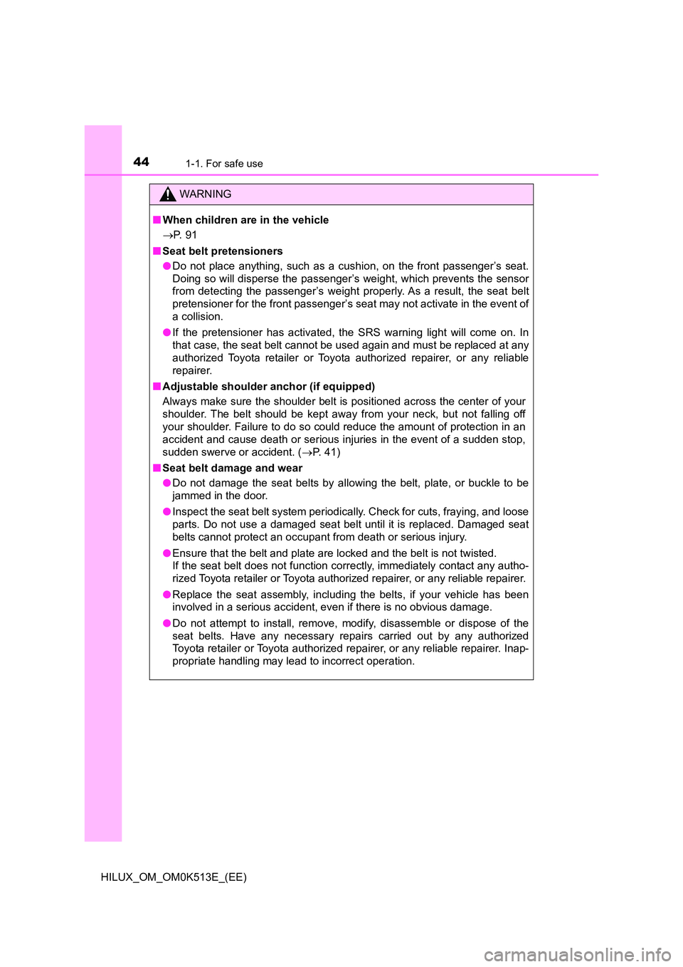 TOYOTA HILUX 2021   (in English) Service Manual 441-1. For safe use
HILUX_OM_OM0K513E_(EE)
WARNING
�QWhen children are in the vehicle 
 P.  9 1 
�Q Seat belt pretensioners 
�O Do not place anything, such as a cushion, on the front passenger’s 