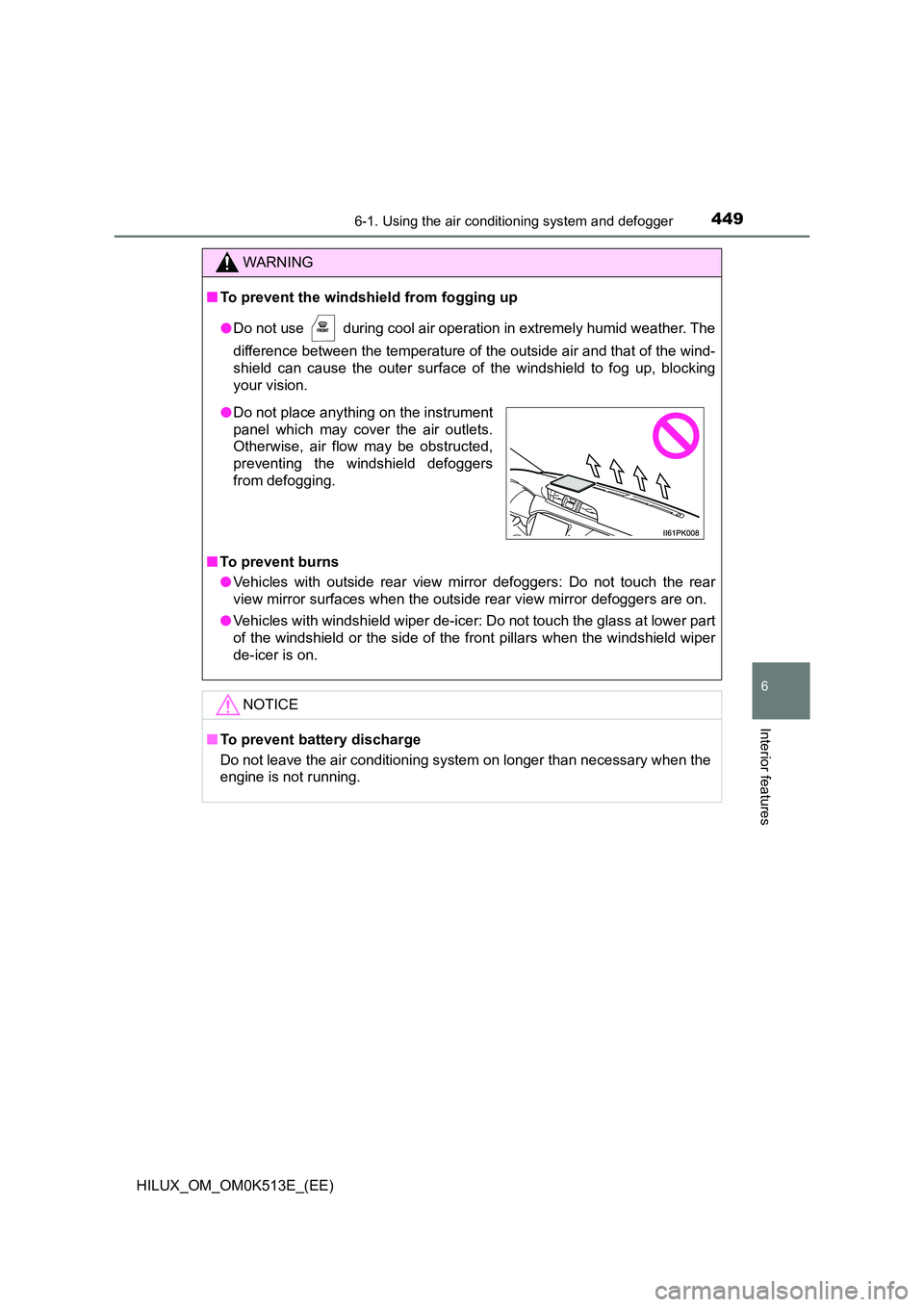 TOYOTA HILUX 2021  Owners Manual (in English) 4496-1. Using the air conditioning system and defogger
6
Interior features
HILUX_OM_OM0K513E_(EE)
WARNING
�QTo prevent the windshield from fogging up 
�O Do not use   during cool air operation in extr