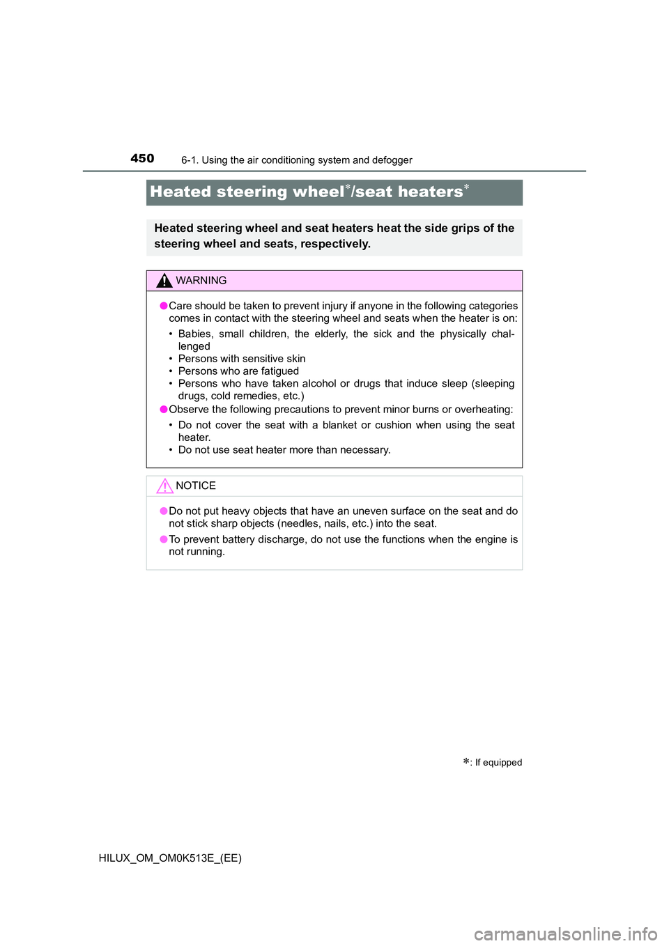 TOYOTA HILUX 2021  Owners Manual (in English) 4506-1. Using the air conditioning system and defogger
HILUX_OM_OM0K513E_(EE)
Heated steering wheel/seat heaters
: If equipped
Heated steering wheel and seat heaters heat the side grips of th