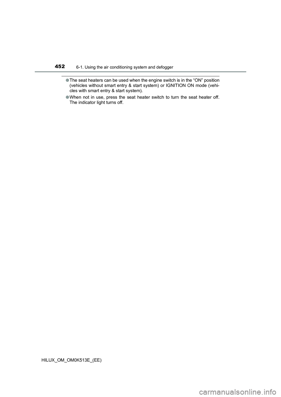 TOYOTA HILUX 2021  Owners Manual (in English) 4526-1. Using the air conditioning system and defogger
HILUX_OM_OM0K513E_(EE)
�OThe seat heaters can be used when the engine switch is in the “ON” position 
(vehicles without smart entry & start s