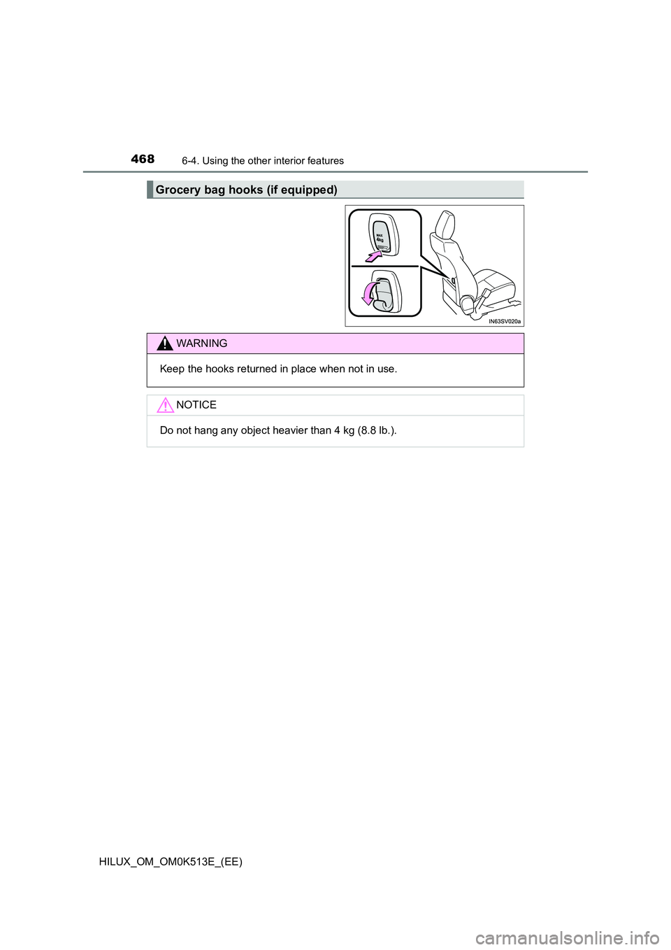 TOYOTA HILUX 2021  Owners Manual (in English) 4686-4. Using the other interior features
HILUX_OM_OM0K513E_(EE)
Grocery bag hooks (if equipped)
WARNING
Keep the hooks returned in place when not in use.
NOTICE
Do not hang any object heavier than 4 