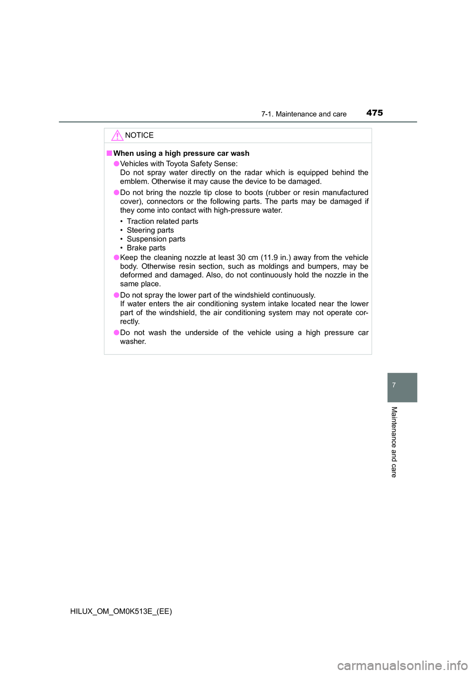TOYOTA HILUX 2021  Owners Manual (in English) 4757-1. Maintenance and care
7
Maintenance and care
HILUX_OM_OM0K513E_(EE)
NOTICE
�QWhen using a high pressure car wash 
�O Vehicles with Toyota Safety Sense: 
Do not spray water directly on the radar