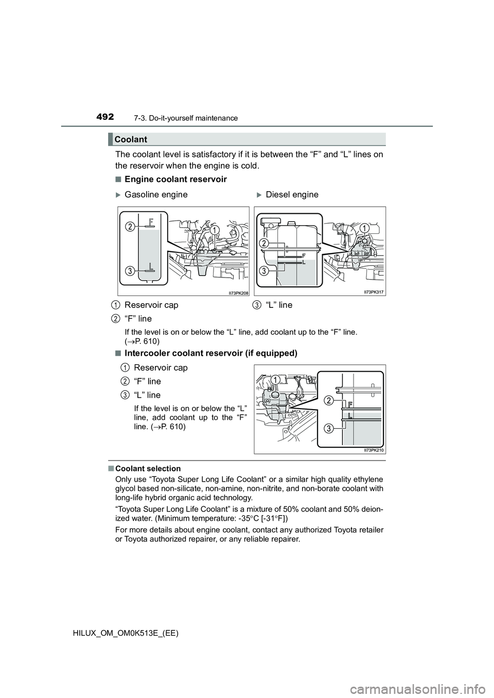 TOYOTA HILUX 2021  Owners Manual (in English) 4927-3. Do-it-yourself maintenance
HILUX_OM_OM0K513E_(EE)
The coolant level is satisfactory if it is between the “F” and “L” lines on 
the reservoir when the engine is cold.
�QEngine coolant r