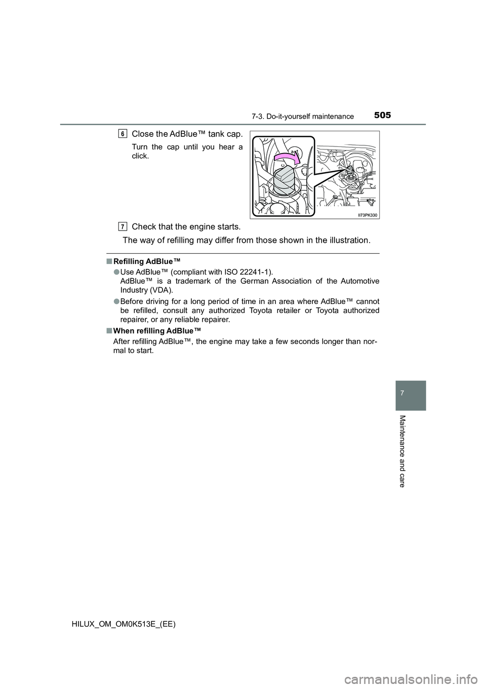 TOYOTA HILUX 2021  Owners Manual (in English) 5057-3. Do-it-yourself maintenance
HILUX_OM_OM0K513E_(EE)
7
Maintenance and care
Close the AdBlue™ tank cap.
Turn the cap until you hear a 
click.
Check that the engine starts. 
The way of refilling