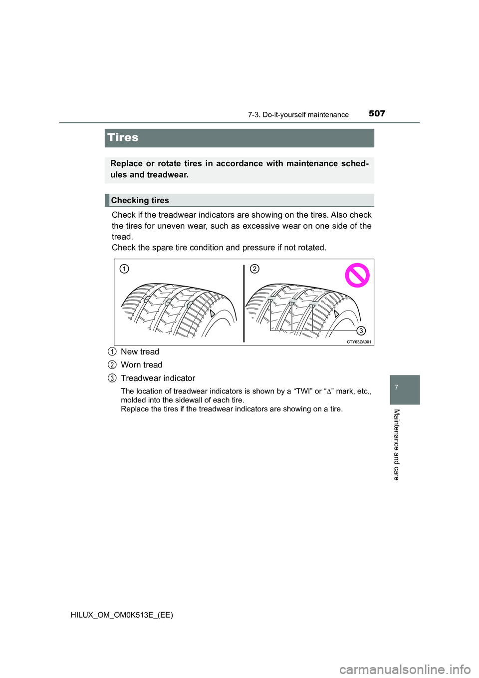 TOYOTA HILUX 2021  Owners Manual (in English) 5077-3. Do-it-yourself maintenance
HILUX_OM_OM0K513E_(EE)
7
Maintenance and care
Tires
Check if the treadwear indicators are showing on the tires. Also check 
the tires for uneven wear, such as excess