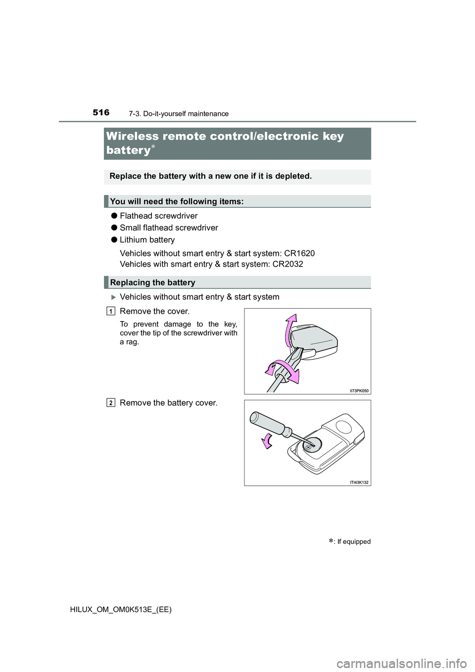 TOYOTA HILUX 2021  Owners Manual (in English) 5167-3. Do-it-yourself maintenance
HILUX_OM_OM0K513E_(EE)
Wireless remote control/electronic key  
batter y
�O Flathead screwdriver 
�O Small flathead screwdriver 
�O Lithium battery 
Vehicles with