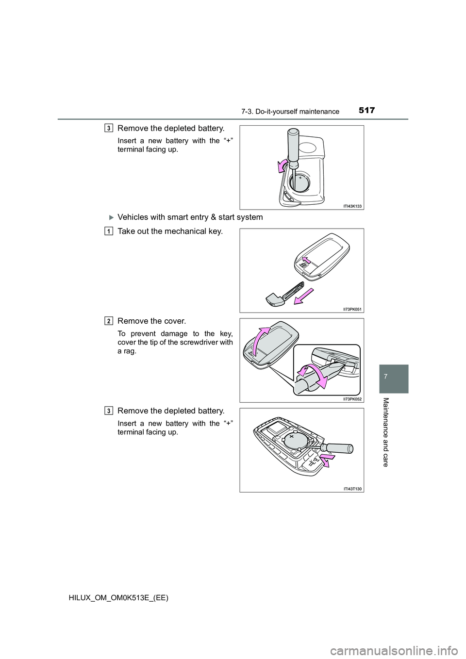 TOYOTA HILUX 2021  Owners Manual (in English) 5177-3. Do-it-yourself maintenance
HILUX_OM_OM0K513E_(EE)
7
Maintenance and care
Remove the depleted battery.
Insert a new battery with the “+” 
terminal facing up.
Vehicles with smart entry & 