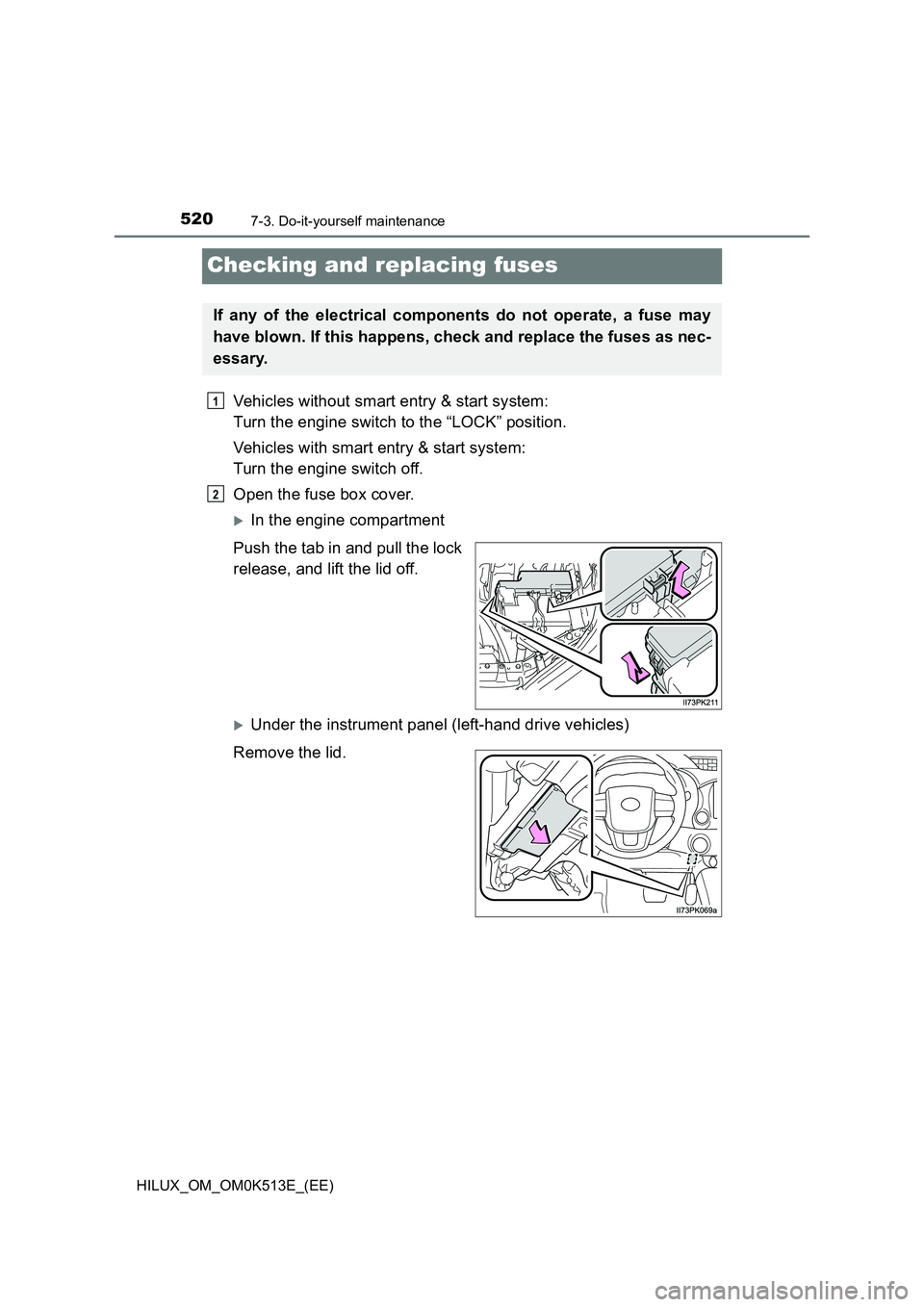 TOYOTA HILUX 2021  Owners Manual (in English) 5207-3. Do-it-yourself maintenance
HILUX_OM_OM0K513E_(EE)
Checking and replacing fuses
Vehicles without smart entry & start system:  
Turn the engine switch to the “LOCK” position. 
Vehicles with 