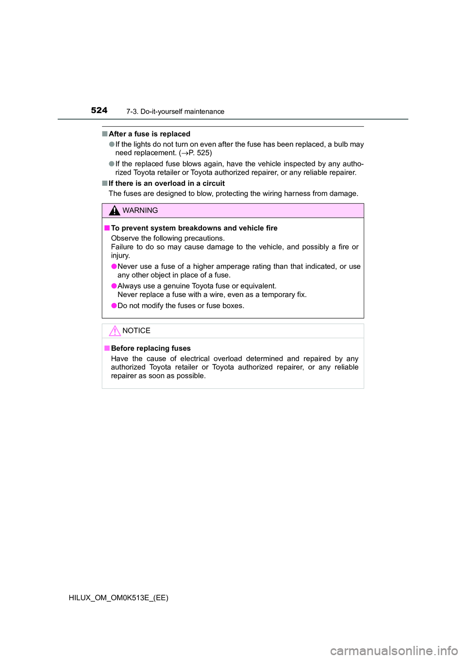 TOYOTA HILUX 2021  Owners Manual (in English) 5247-3. Do-it-yourself maintenance
HILUX_OM_OM0K513E_(EE)
�QAfter a fuse is replaced 
�O If the lights do not turn on even after the fuse has been replaced, a bulb may 
need replacement. ( P. 525) 