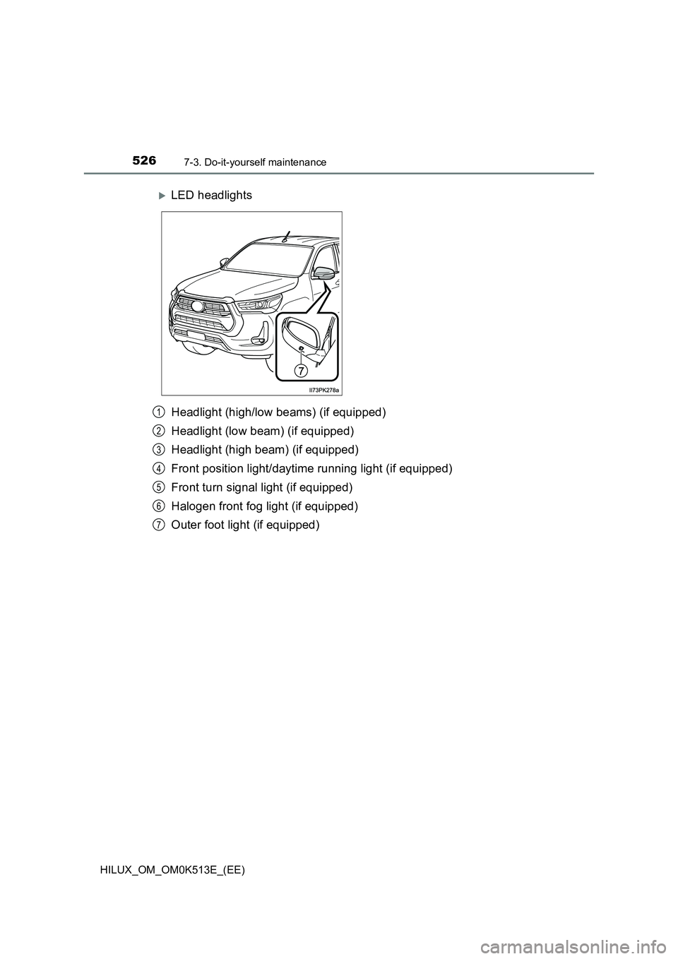 TOYOTA HILUX 2021  Owners Manual (in English) 5267-3. Do-it-yourself maintenance
HILUX_OM_OM0K513E_(EE)
Headlight (high/low beams) (if equipped) 
Headlight (low beam) (if equipped) 
Headlight (high beam) (if equipped) 
Front position light/daytim
