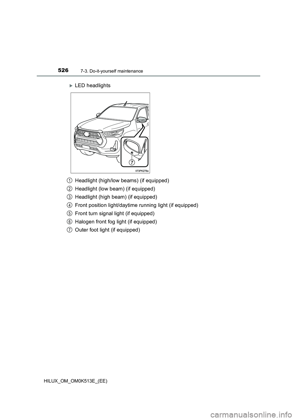 TOYOTA HILUX 2021  Owners Manual (in English) 5267-3. Do-it-yourself maintenance
HILUX_OM_OM0K513E_(EE)
Headlight (high/low beams) (if equipped) 
Headlight (low beam) (if equipped) 
Headlight (high beam) (if equipped) 
Front position light/daytim