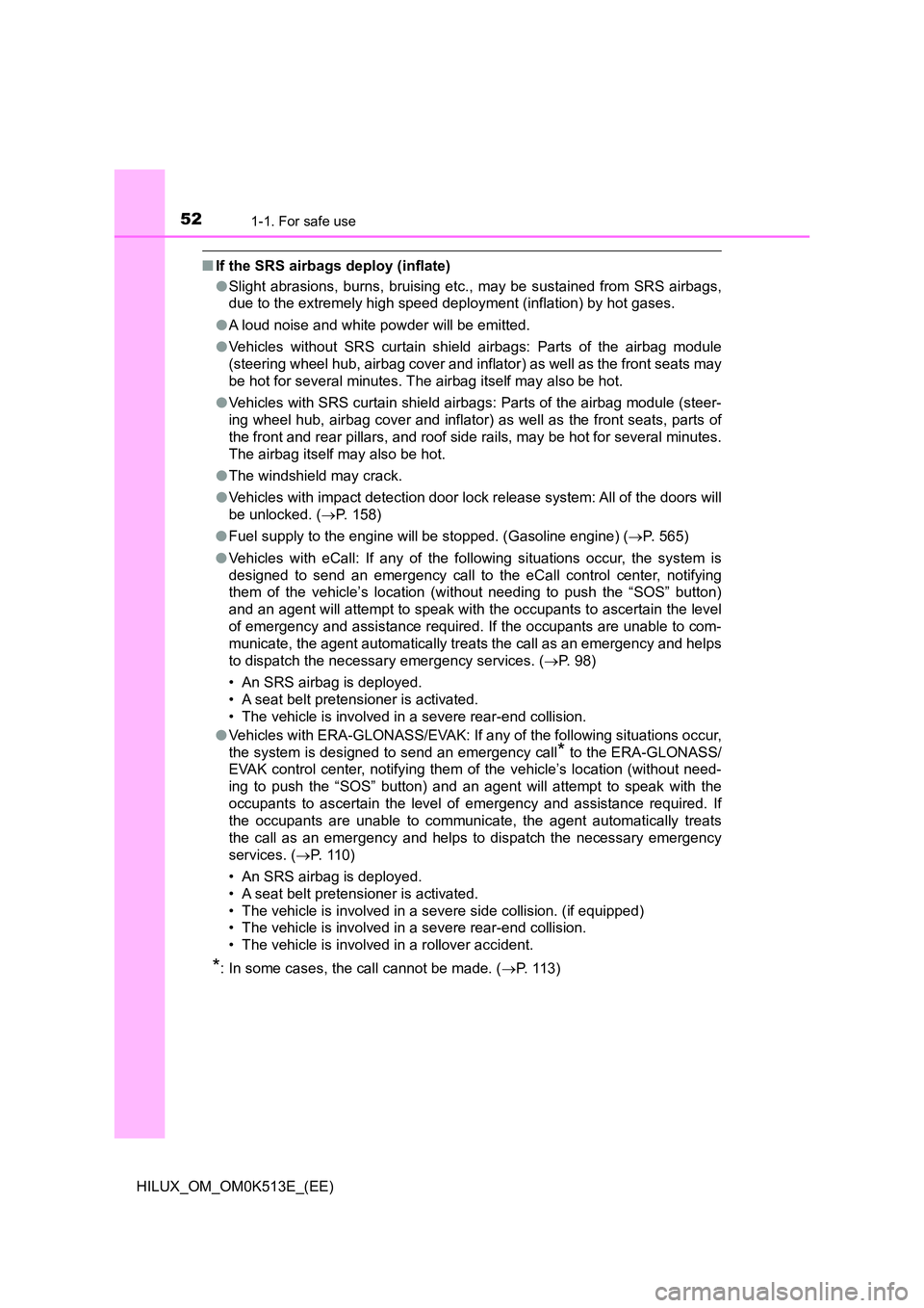 TOYOTA HILUX 2021  Owners Manual (in English) 521-1. For safe use
HILUX_OM_OM0K513E_(EE)
�QIf the SRS airbags deploy (inflate) 
�O Slight abrasions, burns, bruising etc., may be sustained from SRS airbags, 
due to the extremely high speed deploym