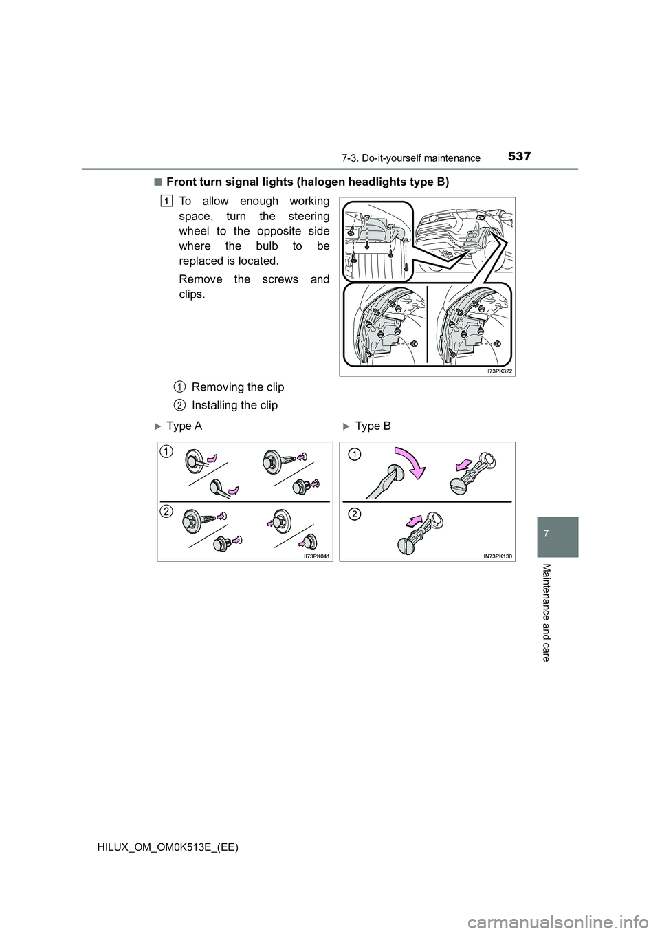 TOYOTA HILUX 2021  Owners Manual (in English) 5377-3. Do-it-yourself maintenance
HILUX_OM_OM0K513E_(EE)
7
Maintenance and care
�QFront turn signal lights (halogen headlights type B) 
To allow enough working 
space, turn the steering 
wheel to the