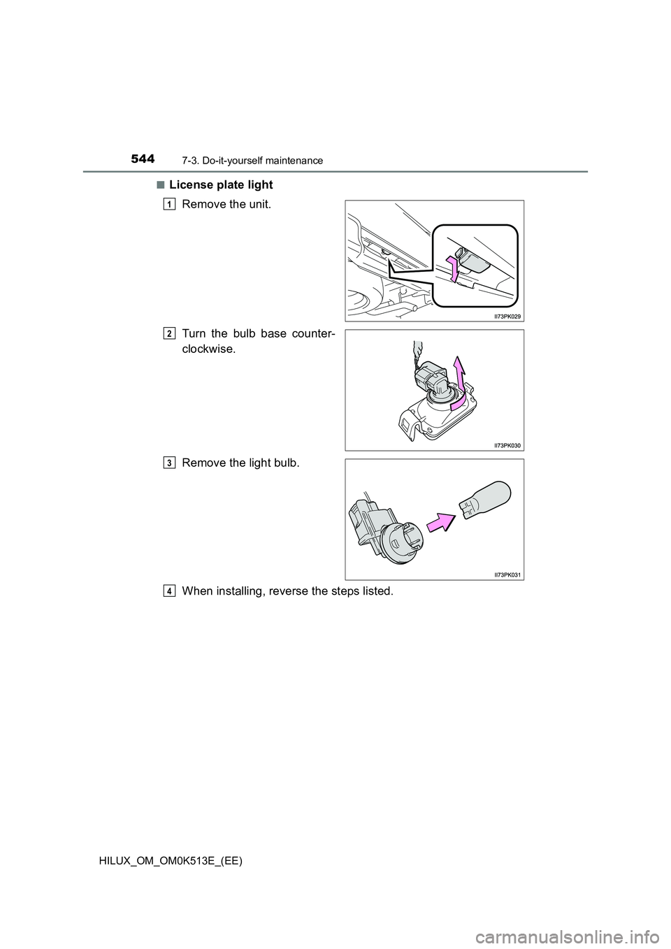 TOYOTA HILUX 2021  Owners Manual (in English) 5447-3. Do-it-yourself maintenance
HILUX_OM_OM0K513E_(EE) 
�QLicense plate light 
Remove the unit. 
Turn the bulb base counter- 
clockwise. 
Remove the light bulb. 
When installing, reverse the steps 