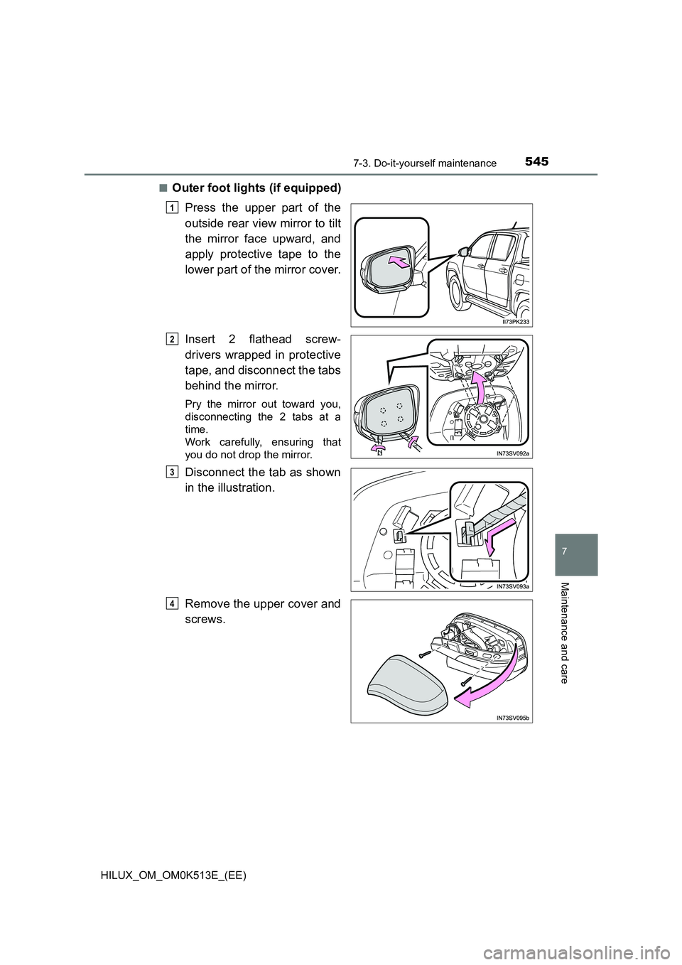 TOYOTA HILUX 2021  Owners Manual (in English) 5457-3. Do-it-yourself maintenance
HILUX_OM_OM0K513E_(EE)
7
Maintenance and care
�QOuter foot lights (if equipped) 
Press the upper part of the 
outside rear view mirror to tilt 
the mirror face upwar