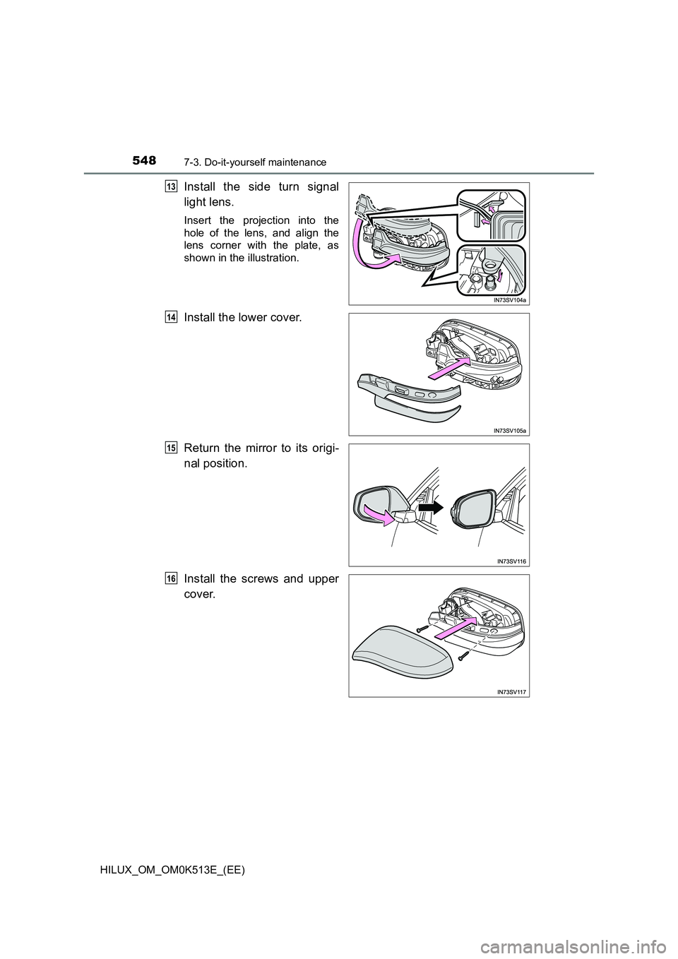 TOYOTA HILUX 2021  Owners Manual (in English) 5487-3. Do-it-yourself maintenance
HILUX_OM_OM0K513E_(EE)
Install the side turn signal 
light lens.
Insert the projection into the 
hole of the lens, and align the 
lens corner with the plate, as 
sho