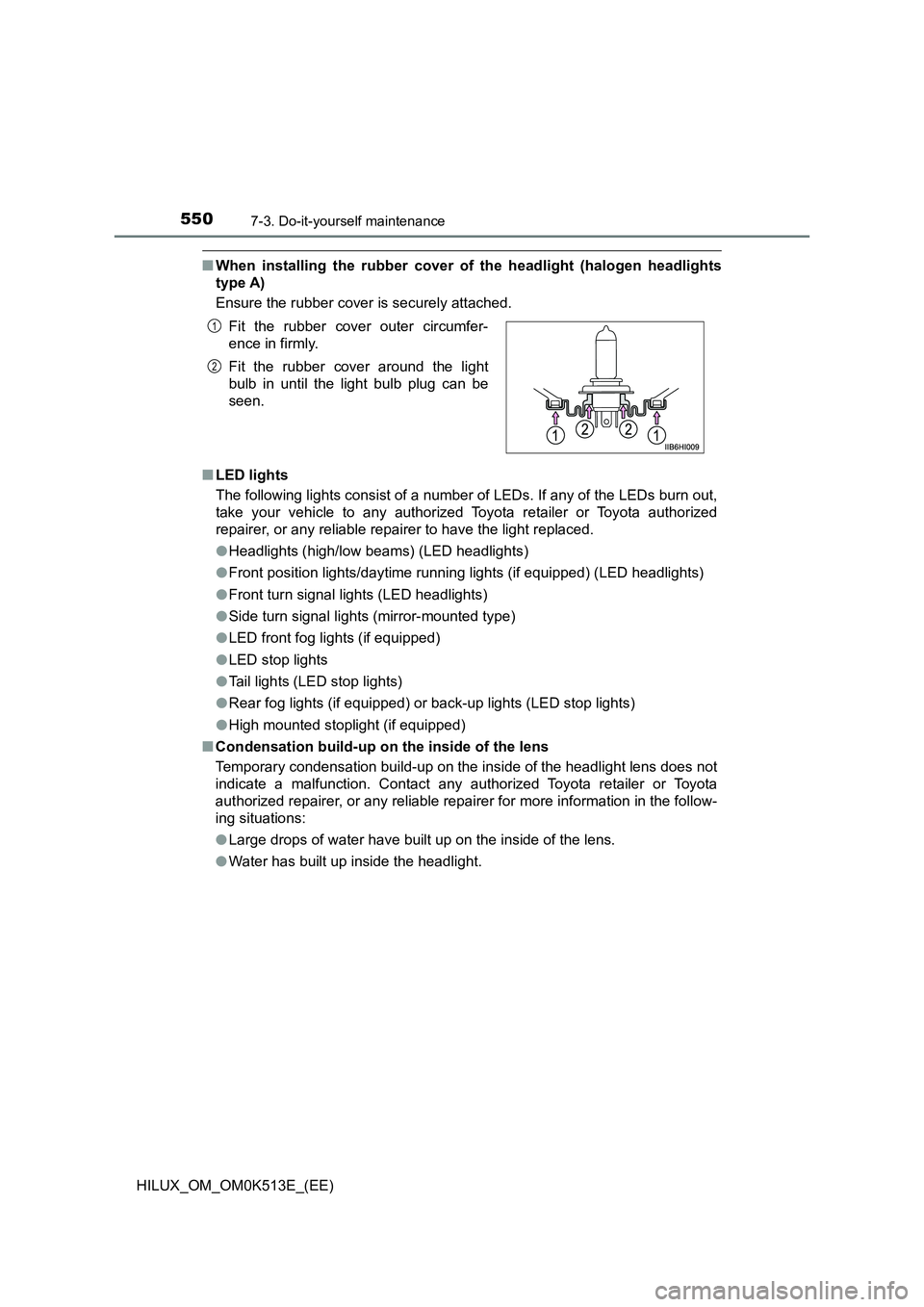 TOYOTA HILUX 2021  Owners Manual (in English) 5507-3. Do-it-yourself maintenance
HILUX_OM_OM0K513E_(EE)
�QWhen installing the rubber cover of the headlight (halogen headlights 
type A) 
Ensure the rubber cover is securely attached. 
�Q LED lights