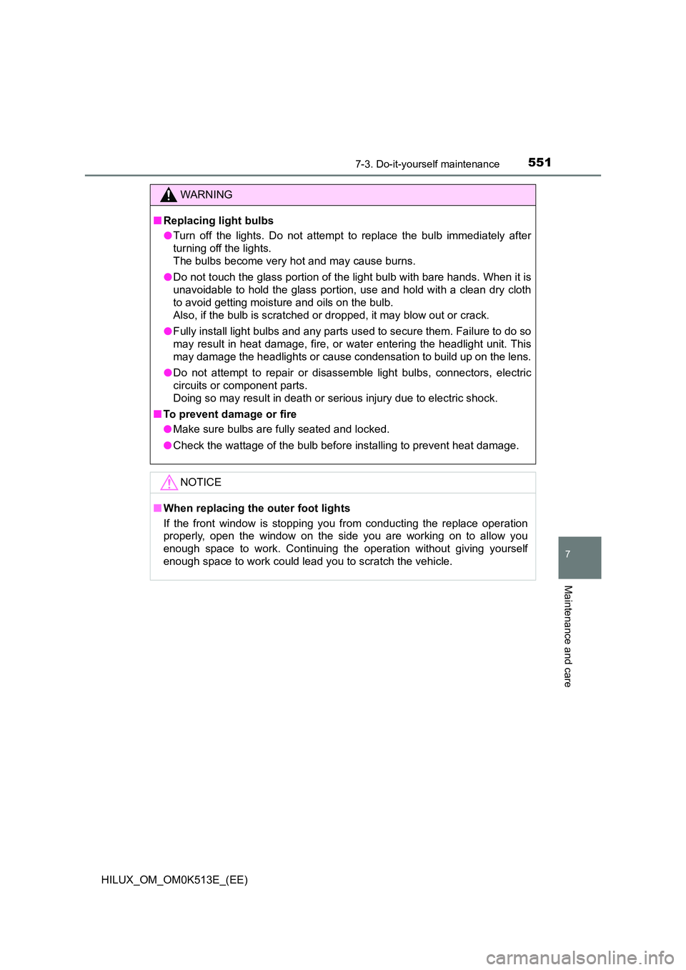 TOYOTA HILUX 2021  Owners Manual (in English) 5517-3. Do-it-yourself maintenance
HILUX_OM_OM0K513E_(EE)
7
Maintenance and care
WARNING
�QReplacing light bulbs 
�O Turn off the lights. Do not attempt to replace the bulb immediately after 
turning 